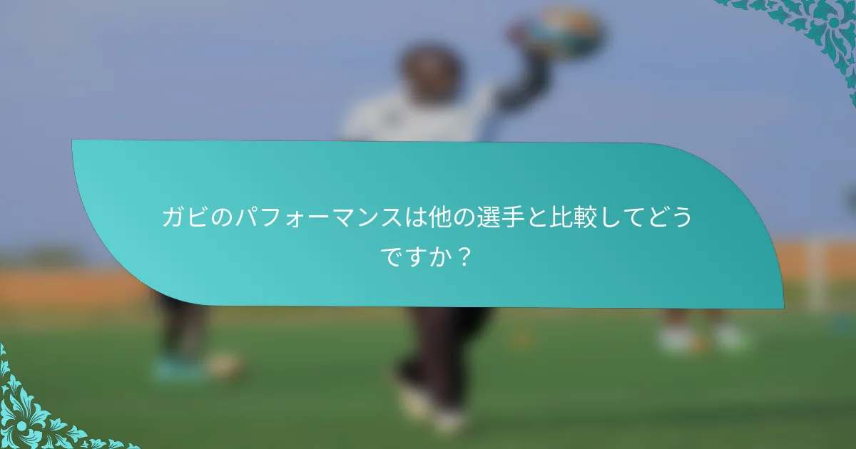 ガビのパフォーマンスは他の選手と比較してどうですか？