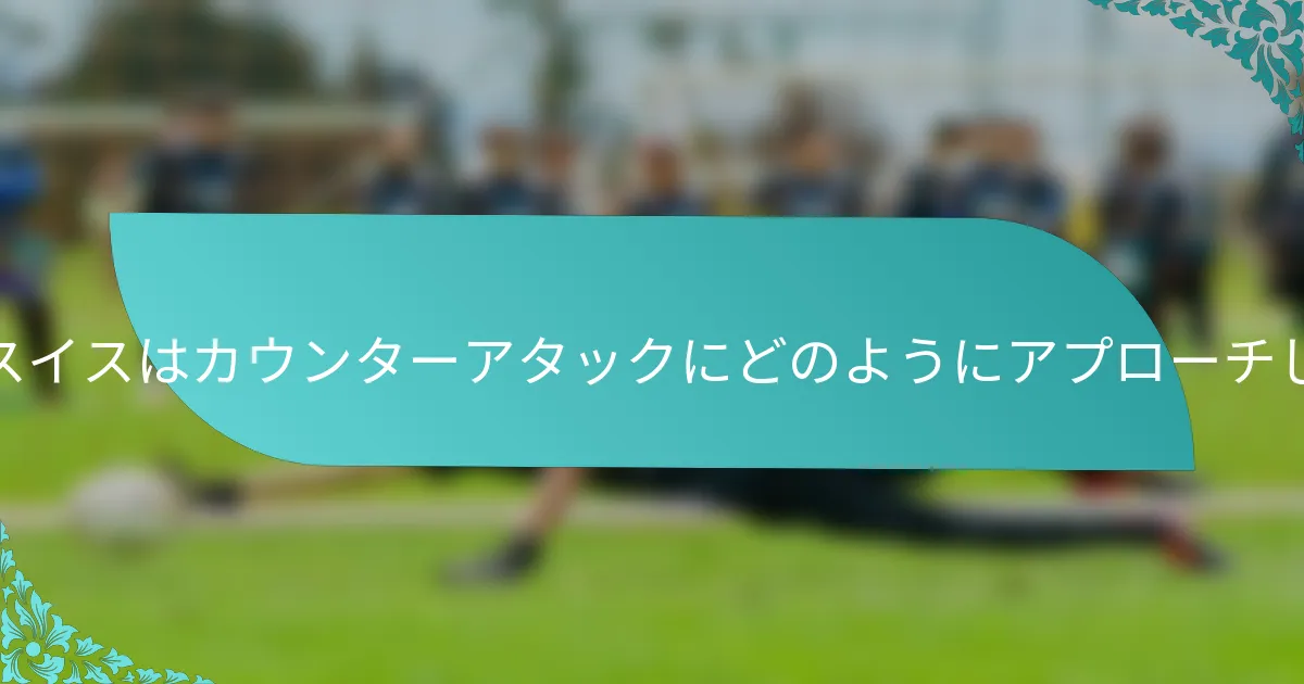 ポルトガルとスイスはカウンターアタックにどのようにアプローチしていますか？