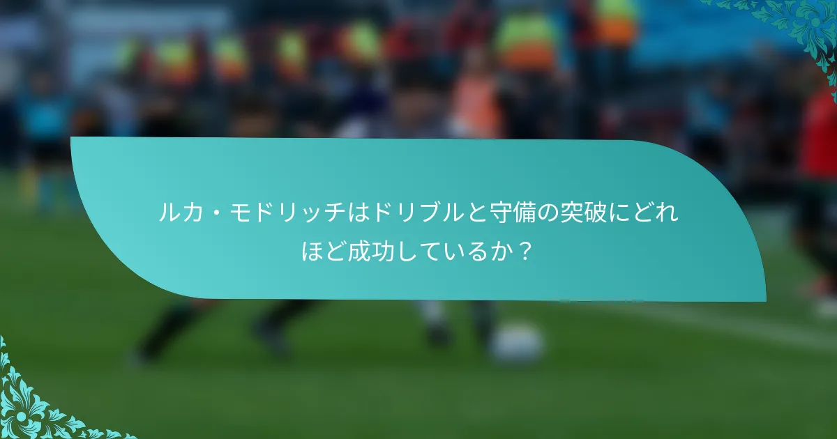ルカ・モドリッチはドリブルと守備の突破にどれほど成功しているか？