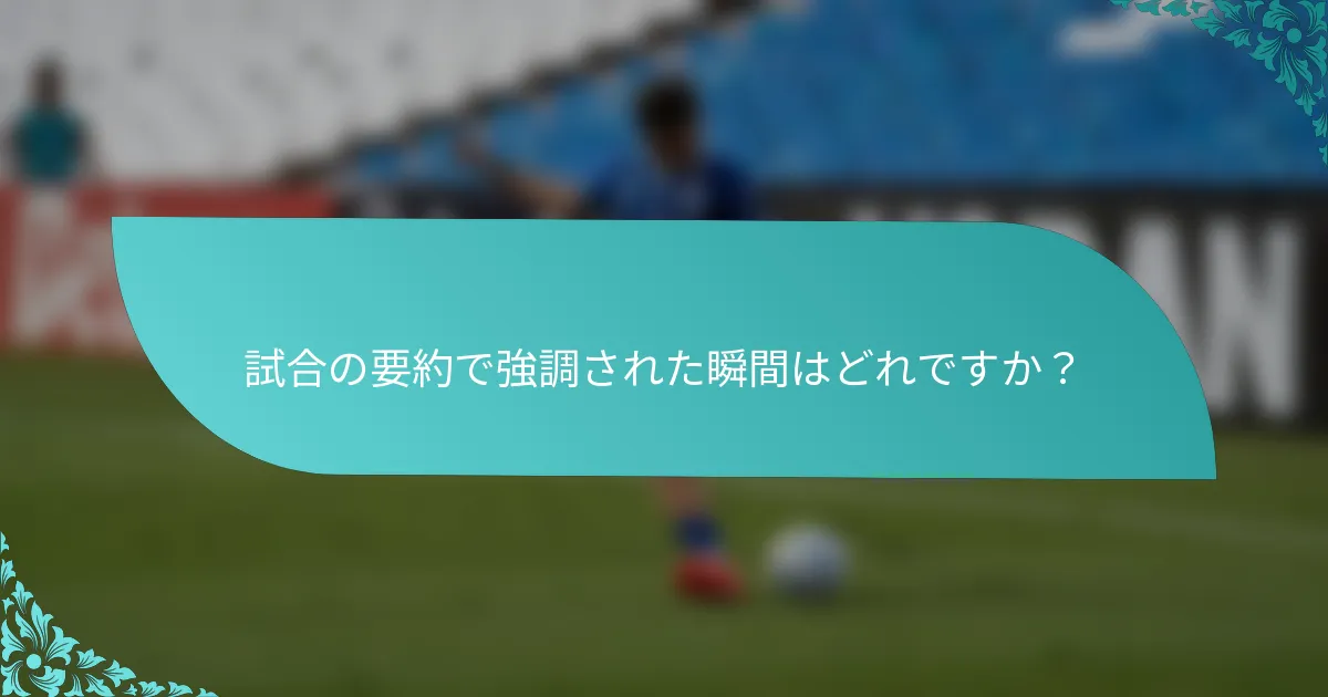 試合の要約で強調された瞬間はどれですか？