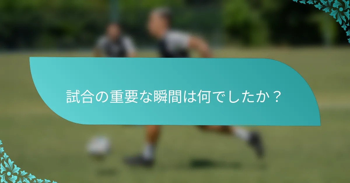 試合の重要な瞬間は何でしたか？